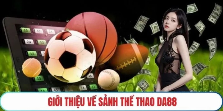 Tổng quan đôi nét về thể thao DA88 đầy thú vị